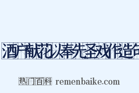 酒户献花以奉先圣戏作造句是什么意思的图片